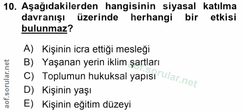 10. soru: Aşağıdakilerden hangisinin siyasal katılma davranışı üzerinde herhangi bir etkisi bulunmaz? A) Kişinin icra ettiği me…