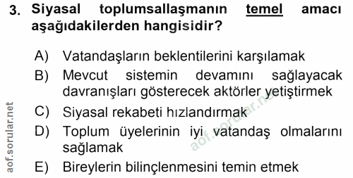 3. soru: Siyasal toplumsallaşmanın temel amacı aşağıdakilerden hangisidir? A) Vatandaşların beklentilerini karşılamak B) Mevcu…