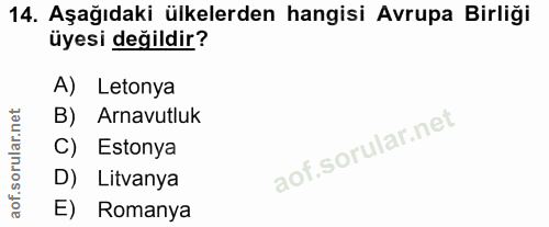 14. soru: Aşağıdaki ülkelerden hangisi Avrupa Birliği üyesi değildir? A) Letonya B) Arnavutluk C) Estonya D) Litvanya E) Romanya
