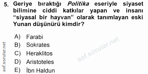 5. soru: Geriye bıraktığı Politika eseriyle siyaset bilimine ciddi katkılar yapan ve insanı "siyasal bir hayvan" olarak tanıml…
