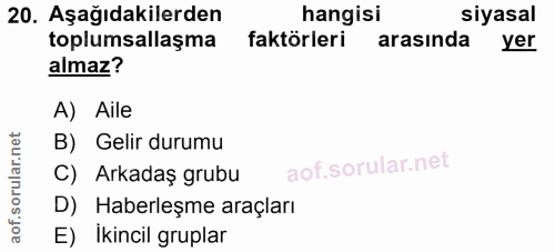 20. soru: Aşağıdakilerden hangisi siyasal toplumsallaşma faktörleri arasında yer almaz? A) Aile B) Gelir durumu C) Arkadaş grub…