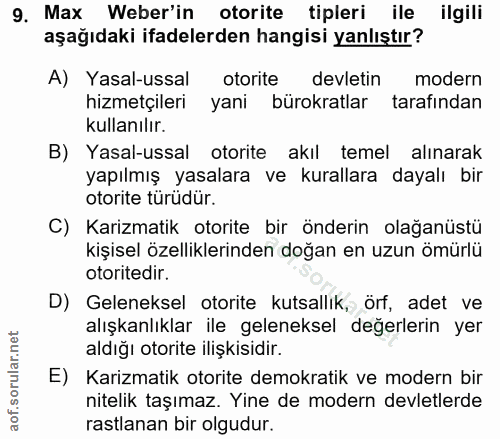 9. soru: Max Weber'in otorite tipleri ile ilgili aşağıdaki ifadelerden hangisi yanlıştır? A) Yasal-ussal otorite devletin mode…