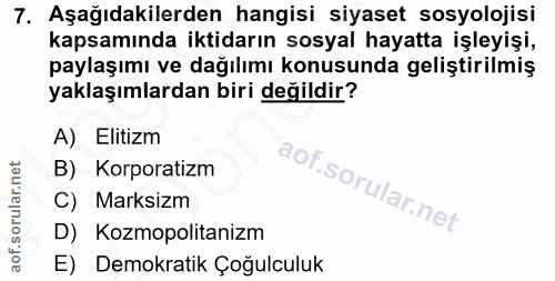 7. soru: Aşağıdakilerden hangisi siyaset sosyolojisi kapsamında iktidarın sosyal hayatta işleyişi, paylaşımı ve dağılımı konus…