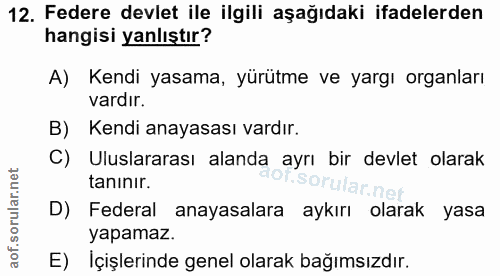 12. soru: Federe devlet ile ilgili aşağıdaki ifadelerden hangisi yanlıştır? A) Kendi yasama, yürütme ve yargı organları vardır.…