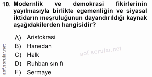10. soru: Modernlik ve demokrasi fikirlerinin yayılmasıyla birlikte egemenliğin ve siyasal iktidarın meşruluğunun dayandırıldığ…