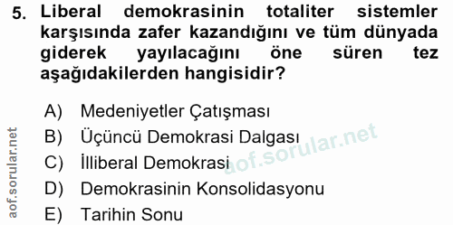 5. soru: Liberal demokrasinin totaliter sistemler karşısında zafer kazandığını ve tüm dünyada giderek yayılacağını öne süren t…
