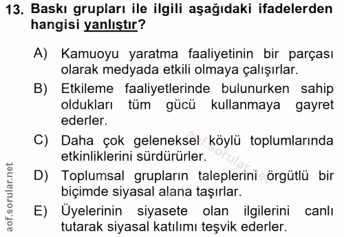 13. soru: Baskı grupları ile ilgili aşağıdaki ifadelerden hangisi yanlıştır? A) Kamuoyu yaratma faaliyetinin bir parçası olarak…