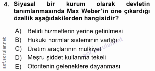 4. soru: Siyasal bir kurum olarak devletin tanımlanmasında Max Weber'in öne çıkardığı özellik aşağıdakilerden hangisidir? A) B…