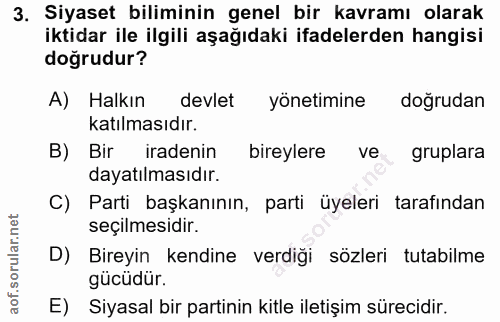 3. soru: Siyaset biliminin genel bir kavramı olarak iktidar ile ilgili aşağıdaki ifadelerden hangisi doğrudur? A) Halkın devle…