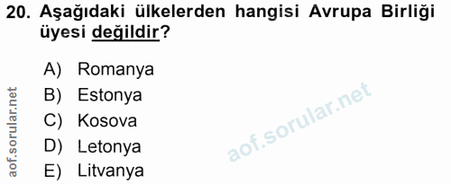 20. soru: Aşağıdaki ülkelerden hangisi Avrupa Birliği üyesi değildir? A) Romanya B) Estonya C) Kosova D) Letonya E) Litvanya