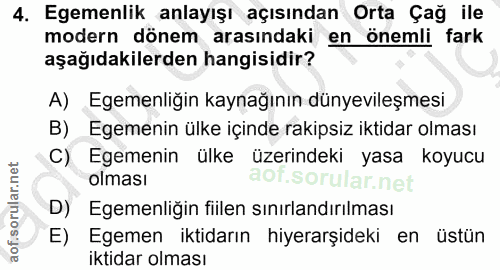 4. soru: Egemenlik anlayışı açısından Orta Çağ ile modern dönem arasındaki en önemli fark aşağıdakilerden hangisidir? A) Egeme…