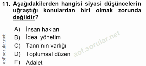 11. soru: Aşağıdakilerden hangisi siyasi düşüncelerin uğraştığı konulardan biri olmak zorunda değildir? A) Insan hakları B) Ide…