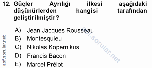 12. soru: Güçler Ayrılığı ilkesi aşağıdaki düşünürlerden hangisi tarafından geliştirilmiştir? A) Jean Jacques Rousseau B) Monte…