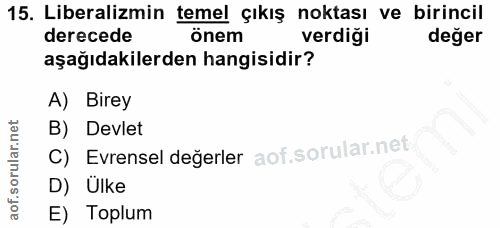 15. soru: Liberalizmin temel çıkış noktası ve birincil derecede önem verdiği değer aşağıdakilerden hangisidir? A) Birey B) Devl…