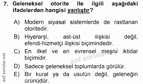7. soru: Geleneksel otorite ile ilgili aşağıdaki ifadelerden hangisi yanlıştır? A) Modern siyasal sistemlerde de rastlanan oto…