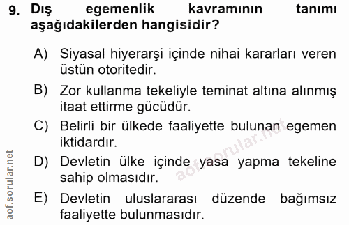 9. soru: DIş egemenlik kavramının tanımı aşağıdakilerden hangisidir? A) Siyasal hiyerarşi içinde nihai kararları veren üstün o…
