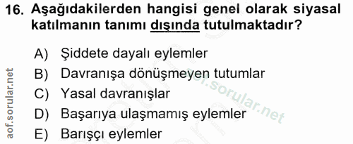16. soru: Aşağıdakilerden hangisi genel olarak siyasal katılmanın tanımı dışında tutulmaktadır? A) Şiddete dayalı eylemler B) D…