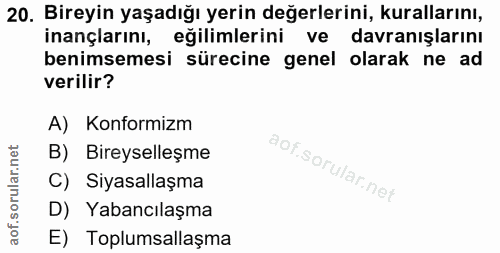 20. soru: Bireyin yaşadığı yerin değerlerini, kurallarını, inançlarını, eğilimlerini ve davranışlarını benimsemesi sürecine gen…