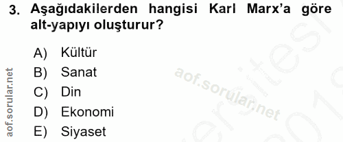3. soru: Aşağıdakilerden hangisi Karl Marx'a göre alt-yapıyı oluşturur? A) Kültür B) Sanat C) Din D) Ekonomi E) Siyaset