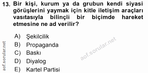 13. soru: Bir kişi, kurum ya da grubun kendi siyasi görüşlerini yaymak için kitle iletişim araçları vasıtasıyla bilinçli bir bi…