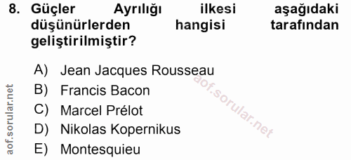 8. soru: Güçler Ayrılığı ilkesi aşağıdaki düşünürlerden hangisi tarafindan geliştirilmiştir? A) Jean Jacques Rousseau B) Franc…