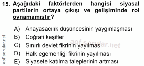 15. soru: Aşağıdaki faktörlerden hangisi siyasal partilerin ortaya çıkışı ve gelişiminde rol oynamamıştır? A) Anayasacılık düşü…
