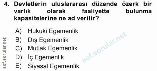 4. soru: Devletlerin uluslararası düzende özerk bir varlık olarak faaliyette bulunma kapasitelerine ne ad verilir? A) Hukuki E…