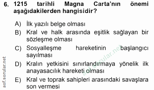 6. soru: 1215 tarihli Magna Carta'nın önemi aşağıdakilerden hangisidir? A) İlk yazılı belge olması B) Kral ve halk arasında eş…
