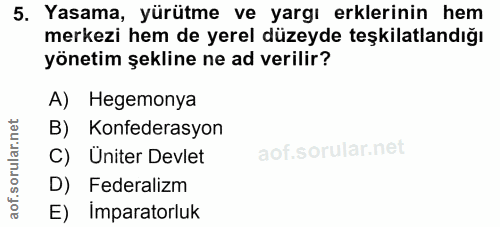 5. soru: Yasama, yürütme ve yargı erklerinin hem merkezi hem de yerel düzeyde teşkilatlandığı yönetim şekline ne ad verilir? A…