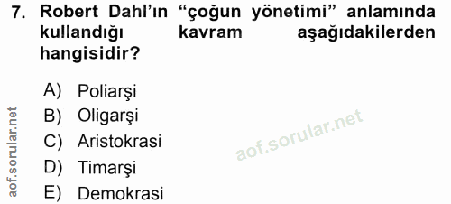 7. soru: Robert Dahl'ın "çoğun yönetimi" anlamında kullandığı kavram aşağıdakilerden hangisidir? A) Poliarşi B) Oligarşi C) Ar…