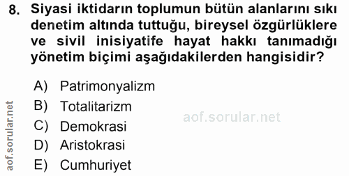 8. soru: Siyasi iktidarın toplumun bütün alanlarını sıkı denetim altında tuttuğu, bireysel özgürlüklere ve sivil inisiyatife h…