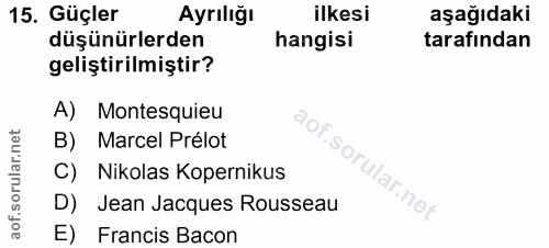 15. soru: Güçler Ayrılığı ilkesi aşağıdaki düşünürlerden hangisi tarafından geliştirilmiştir? A) Montesquieu B) Marcel Prélot C…