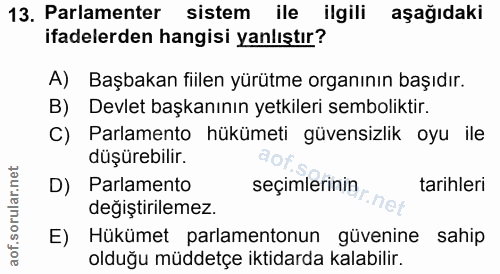 13. soru: Parlamenter sistem ile ilgili aşağıdaki ifadelerden hangisi yanlıştır? A) Başbakan fiilen yürütme organının başıdır.…