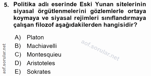 5. soru: Politika adlı eserinde Eski Yunan sitelerinin siyasal örgütlenmelerini gözlemlerle ortaya koymaya ve siyasal rejimler…