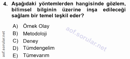 4. soru: Aşağıdaki yöntemlerden hangisinde gözlem, bilimsel bilginin üzerine inşa edileceği sağlam bir temel teşkil eder? A) Ö…