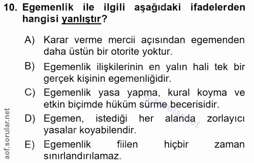 10. soru: Egemenlik ile ilgili aşağıdaki ifadelerden hangisi yanlıştır? A) Karar verme mercii açısından egemenden daha üstün bi…