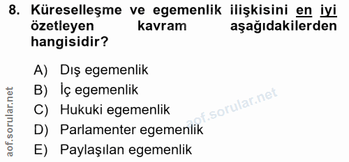 8. soru: Küreselleşme ve egemenlik ilişkisini en iyi özetleyen kavram aşağıdakilerden hangisidir? A) Dış egemenlik B) Iç egeme…