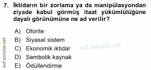 7. soru: İktidarın bir zorlama ya da manipülasyondan ziyade kabul görmüş itaat yükümlülüğüne dayalı görünümüne ne ad verilir?…