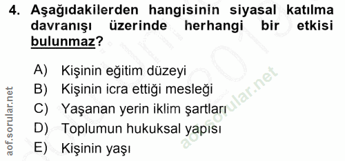4. soru: Aşağıdakilerden hangisinin siyasal katılma davranışı üzerinde herhangi bir etkisi bulunmaz? A) Kişinin eğitim düzeyi…