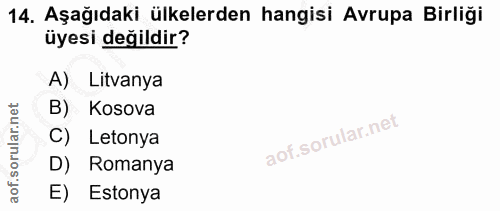 14. soru: Aşağıdaki ülkelerden hangisi Avrupa Birliği üyesi değildir? A) Litvanya rular.net B) Kosova C) Letonya aof.s D) Roman…