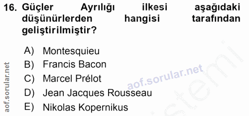 16. soru: Güçler Ayrılığı ilkesi aşağıdaki düşünürlerden hangisi tarafindan geliştirilmiştir? A) Montesquieu B) Francis Bacon C…