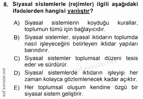 8. soru: Siyasal sistemlerle (rejimler) ilgili aşağıdaki ifadelerden hangisi yanlıştır? A) Siyasal sistemlerin koyduğu kuralla…