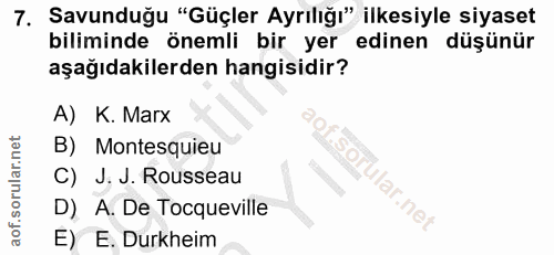 7. soru: Savunduğu "Güçler Ayrılığı" ilkesiyle siyaset biliminde önemli bir yer edinen düşünür aşağıdakilerden hangisidir? A)…
