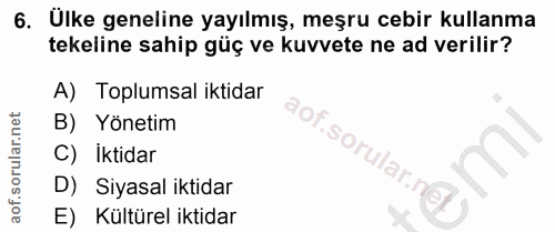 6. soru: Ulke geneline yayılmış, meşru cebir kullanma tekeline sahip güç ve kuvvete ne ad verilir? A) Toplumsal iktidar B) Yön…
