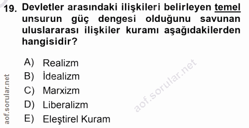 19. soru: Devletler arasındaki ilişkileri belirleyen temel unsurun güç dengesi olduğunu savunan uluslararası ilişkiler kuramı a…