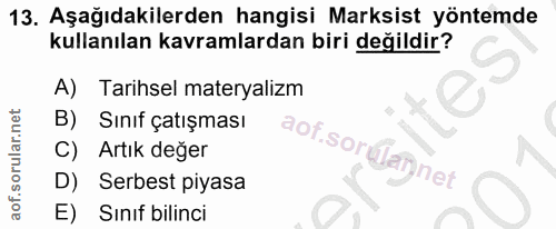 13. soru: Aşağıdakilerden hangisi Marksist yöntemde kullanılan kavramlardan biri değildir? A) Tarihsel materyalizm Sınıf çatışm…