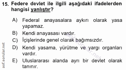 15. soru: Federe devlet ile ilgili aşağıdaki ifadelerden hangisi yanlıştır? A) Federal anayasalara aykırı olarak yasa yapamaz.…