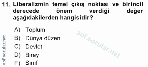 11. soru: Liberalizmin temel çıkış noktası ve birincil derecede önem verdiği değer aşağıdakilerden hangisidir? A) Toplum B) Dün…