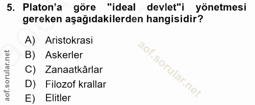 5. soru: Platon'a göre "ideal devlet"i yönetmesi gereken aşağıdakilerden hangisidir? A) Aristokrasi B) Askerler Zanaatkârlar D…