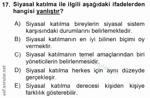 17. soru: Siyasal katılma ile ilgili aşağıdaki ifadelerden hangisi yanlıştır? A) Siyasal katılma bireylerin siyasal sistem karş…